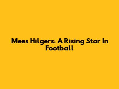 Mees Hilgers: A Rising Star In Football