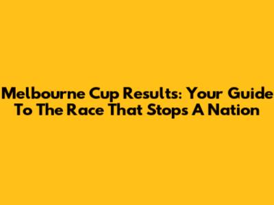 Melbourne Cup Results: Your Guide To The Race That Stops A Nation