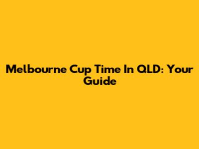 Melbourne Cup Time In QLD: Your Guide