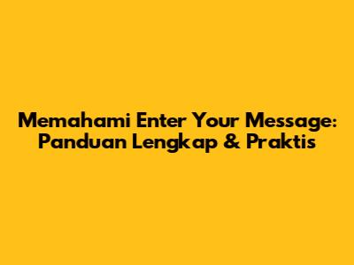 Memahami 'Enter Your Message': Panduan Lengkap & Praktis