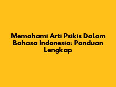 Memahami Arti Psikis Dalam Bahasa Indonesia: Panduan Lengkap