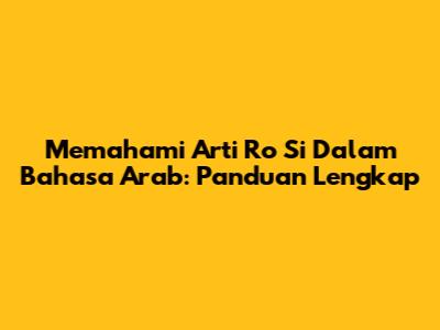 Memahami Arti Ro Si Dalam Bahasa Arab: Panduan Lengkap