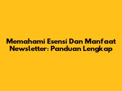 Memahami Esensi Dan Manfaat Newsletter: Panduan Lengkap