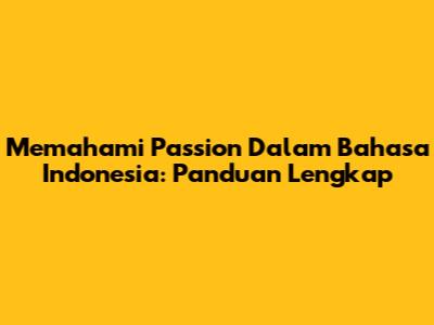 Memahami Passion Dalam Bahasa Indonesia: Panduan Lengkap