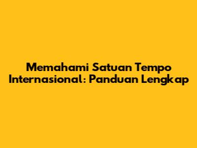 Memahami Satuan Tempo Internasional: Panduan Lengkap