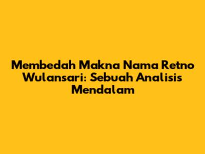 Membedah Makna Nama Retno Wulansari: Sebuah Analisis Mendalam
