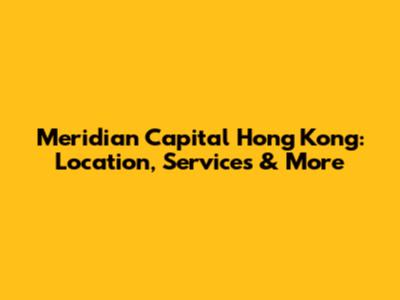 Meridian Capital Hong Kong: Location, Services & More