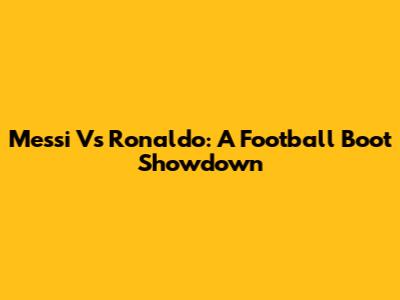 Messi Vs Ronaldo: A Football Boot Showdown
