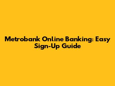 Metrobank Online Banking: Easy Sign-Up Guide