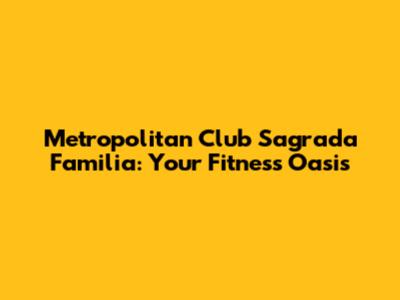 Metropolitan Club Sagrada Familia: Your Fitness Oasis
