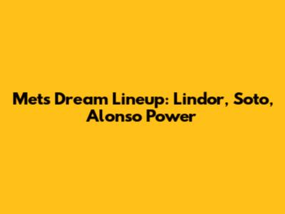 Mets' Dream Lineup: Lindor, Soto, Alonso Power