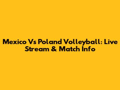 Mexico Vs Poland Volleyball: Live Stream & Match Info