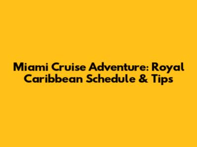 Miami Cruise Adventure: Royal Caribbean Schedule & Tips