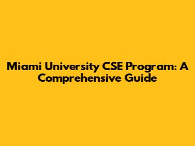 Miami University CSE Program: A Comprehensive Guide