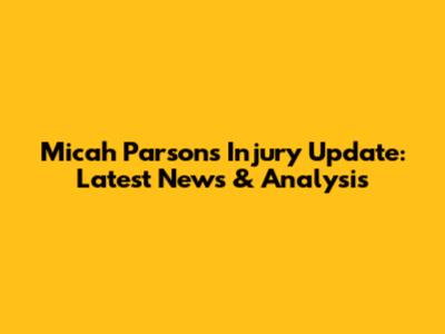 Micah Parsons Injury Update: Latest News & Analysis