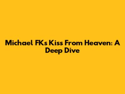 Michael FK's "Kiss From Heaven": A Deep Dive