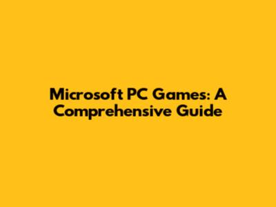 Microsoft PC Games: A Comprehensive Guide