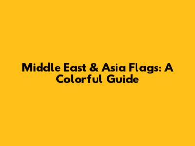 Middle East & Asia Flags: A Colorful Guide