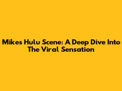 Mike's Hulu Scene: A Deep Dive Into The Viral Sensation