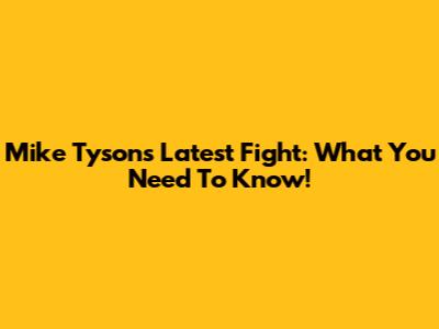 Mike Tyson's Latest Fight: What You Need To Know!