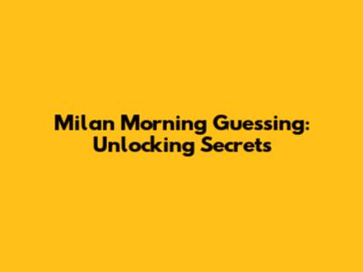 Milan Morning Guessing: Unlocking Secrets