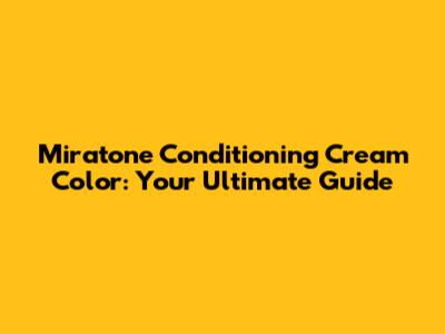 Miratone Conditioning Cream Color: Your Ultimate Guide