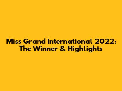 Miss Grand International 2022: The Winner & Highlights