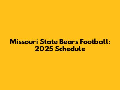 Missouri State Bears Football: 2025 Schedule