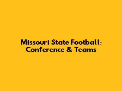 Missouri State Football: Conference & Teams