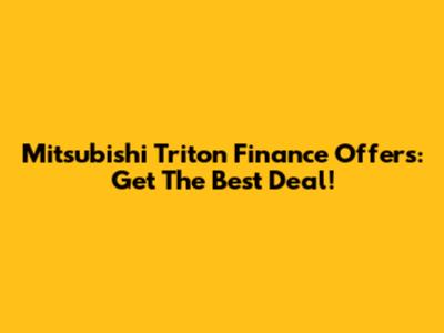 Mitsubishi Triton Finance Offers: Get The Best Deal!