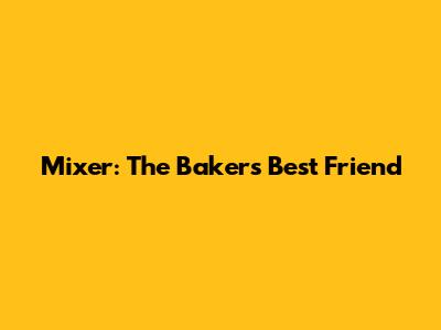 Mixer: The Baker's Best Friend
