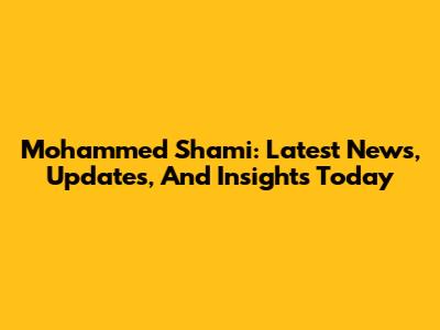 Mohammed Shami: Latest News, Updates, And Insights Today
