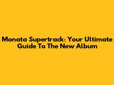 Monata Supertrack: Your Ultimate Guide To The New Album