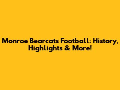 Monroe Bearcats Football: History, Highlights & More!