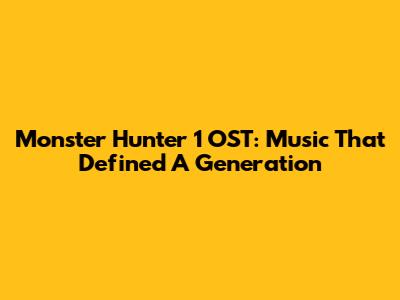 Monster Hunter 1 OST: Music That Defined A Generation