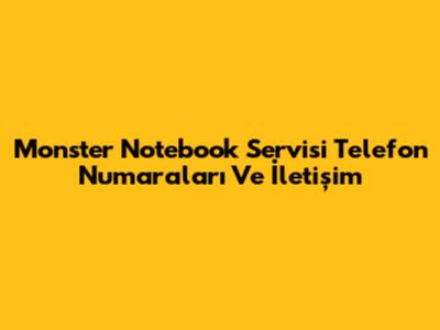 Monster Notebook Servisi Telefon Numaraları Ve İletişim