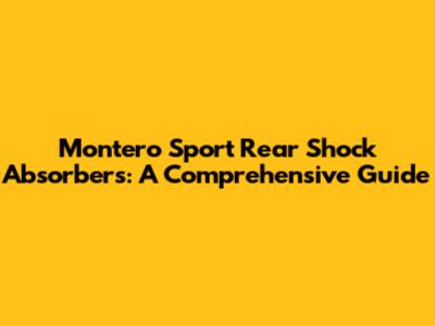 Montero Sport Rear Shock Absorbers: A Comprehensive Guide