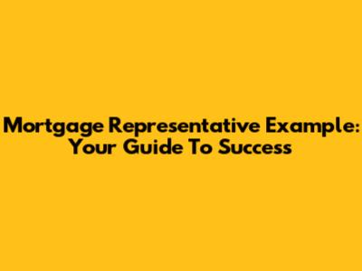 Mortgage Representative Example: Your Guide To Success