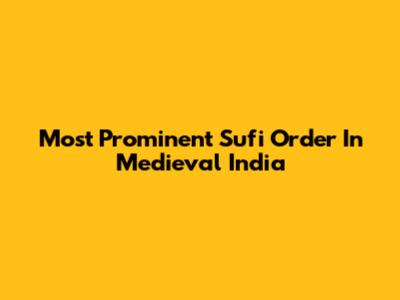 Most Prominent Sufi Order In Medieval India