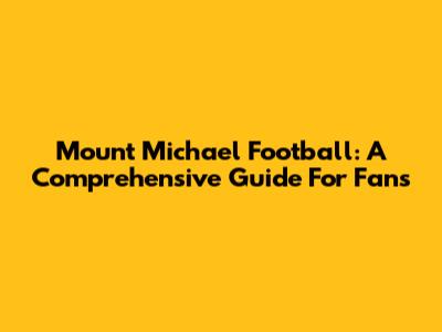 Mount Michael Football: A Comprehensive Guide For Fans