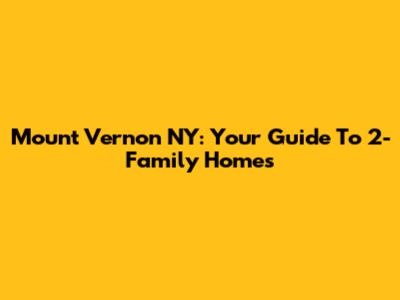 Mount Vernon NY: Your Guide To 2-Family Homes