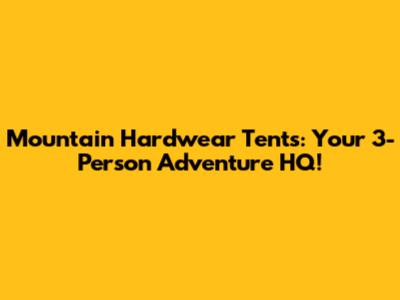 Mountain Hardwear Tents: Your 3-Person Adventure HQ!