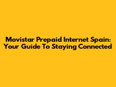 Movistar Prepaid Internet Spain: Your Guide To Staying Connected
