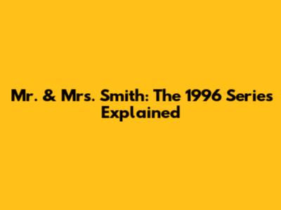 Mr. & Mrs. Smith: The 1996 Series Explained