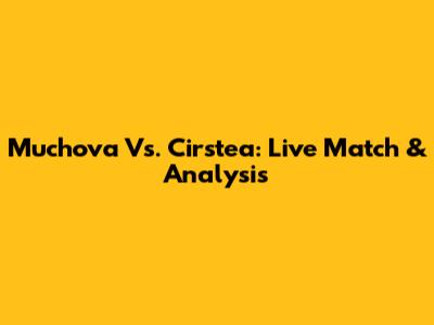 Muchova Vs. Cirstea: Live Match & Analysis