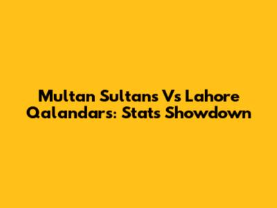 Multan Sultans Vs Lahore Qalandars: Stats Showdown