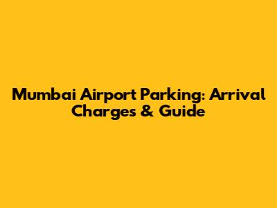 Mumbai Airport Parking: Arrival Charges & Guide