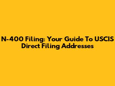 N-400 Filing: Your Guide To USCIS Direct Filing Addresses