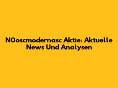 N0oscmodernasc Aktie: Aktuelle News Und Analysen