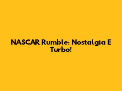 NASCAR Rumble: Nostalgia E Turbo!